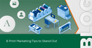 8 Print Marketing Tips to Stand Out